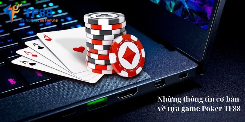 Những thông tin cơ bản về tựa game Poker TF88